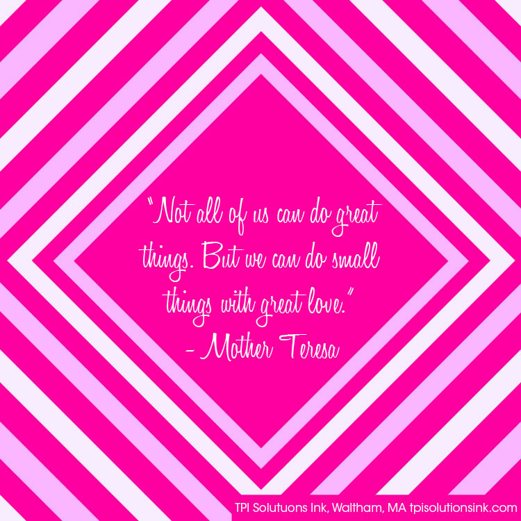 Mother Teresa small things with great love. TPISolutionsInk.com