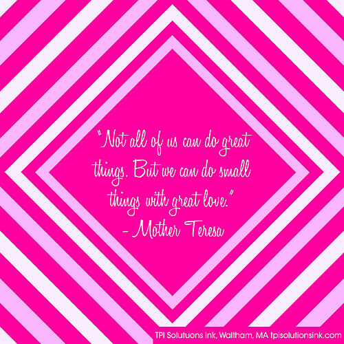 Mother Teresa small things with great love. TPISolutionsInk.com